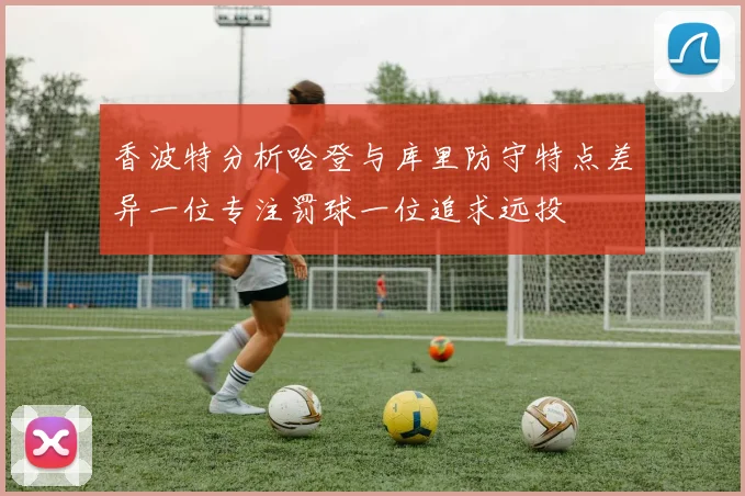 香波特分析哈登与库里防守特点差异一位专注罚球一位追求远投