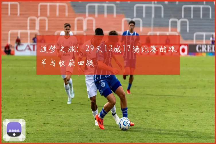 追梦之旅：29天13城17场比赛的艰辛与收获回顾